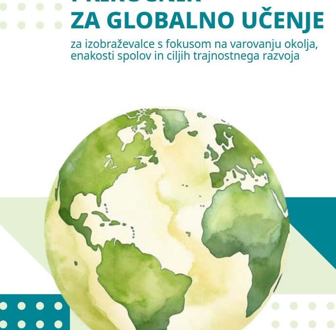 PRIROČNIK ZA GLOBALNO UČENJE za izobraževalce s fokusom na varovanju okolja, enakosti spolov in ciljih trajnostnega razvoja