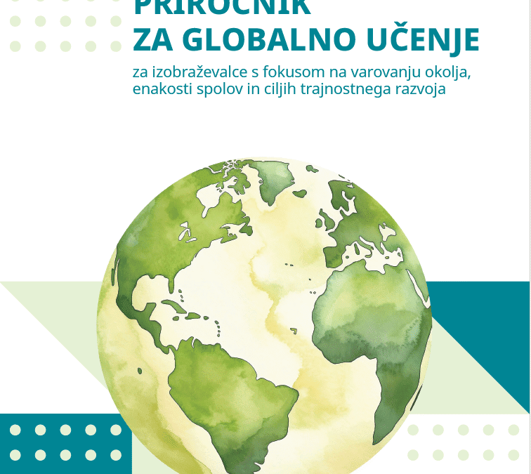 PRIROČNIK ZA GLOBALNO UČENJE za izobraževalce s fokusom na varovanju okolja, enakosti spolov in ciljih trajnostnega razvoja